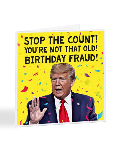 Stop The Count Birthday Fraud - Donald Trump - Birthday Greetings Card
