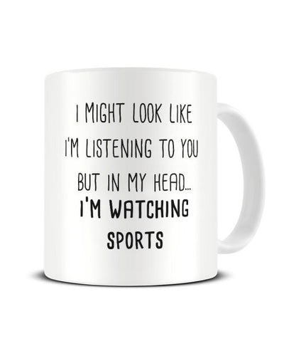 I Might Look Like I'm Listening - Watching Sports Ceramic Mug
