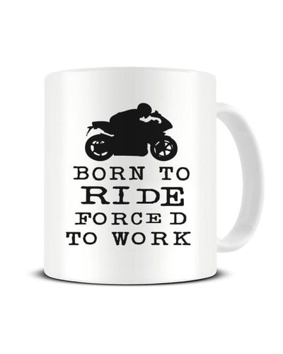 Born To Ride Forced To Work Funny Motorcyclist Ceramic Mug
