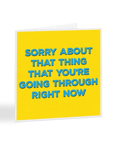 Sorry About That Thing That You're Going Through - Sorry Card Greeting