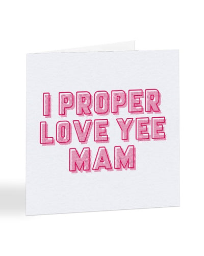 I Proper Love Yee Mam - Geordie - Mother's Day Greetings Card