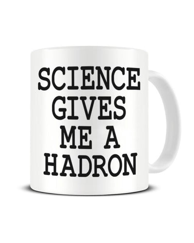 Science Gives Me a Hadron Geeky Hadron Collider Ceramic Mug