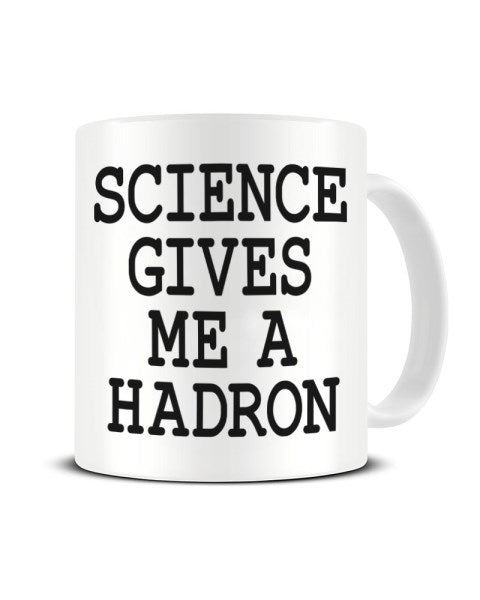 Science Gives Me a Hadron Geeky Hadron Collider Ceramic Mug