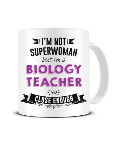 I'm Not Superwoman But I'm a Biology Teacher So Close Enough Ceramic Mug