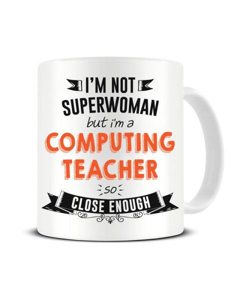 I'm Not Superwoman But I'm a Computing Teacher So Close Enough Ceramic Mug