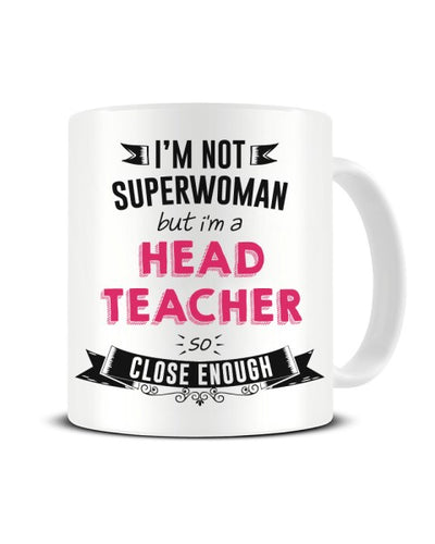 I'm Not Superwoman But I'm a Head Teacher So Close Enough Ceramic Mug