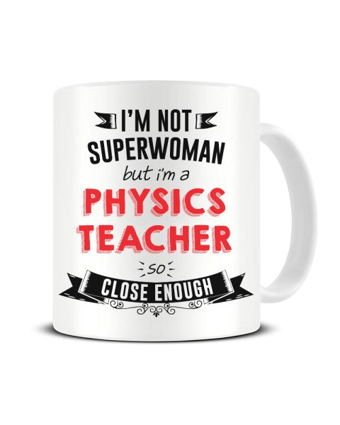 I'm Not Superwoman But I'm a Physics Teacher So Close Enough Ceramic Mug