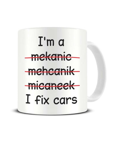 I'm a Mechanic I Fix Cars Funny Spelling Ceramic Mug