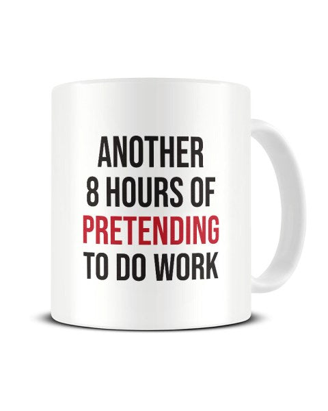 Another 8 Hours Of Pretending To Do Work Office Ceramic Mug