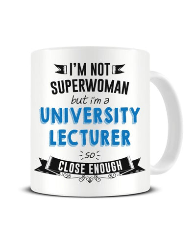 I'm Not Superwoman But I'm a University Lecturer So Close Enough Ceramic Mug