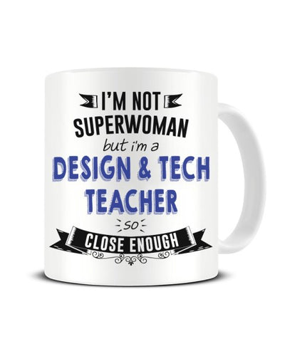 I'm Not Superwoman But I'm a Design Tech Teacher So Close Enough Ceramic Mug