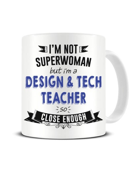I'm Not Superwoman But I'm a Design Tech Teacher So Close Enough Ceramic Mug
