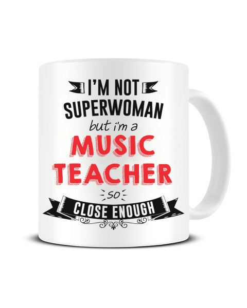 I'm Not Superwoman But I'm a Music Teacher So Close Enough Ceramic Mug