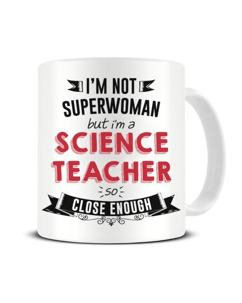 I'm Not Superwoman But I'm a Science Teacher So Close Enough Ceramic Mug