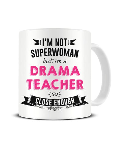 I'm Not Superwoman But I'm a Drama Teacher So Close Enough Ceramic Mug