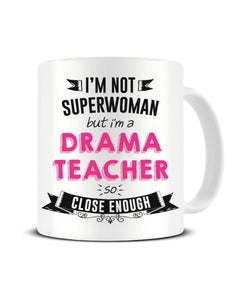 I'm Not Superwoman But I'm a Drama Teacher So Close Enough Ceramic Mug