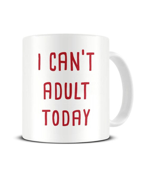I Can't Adult Today Ceramic Mug