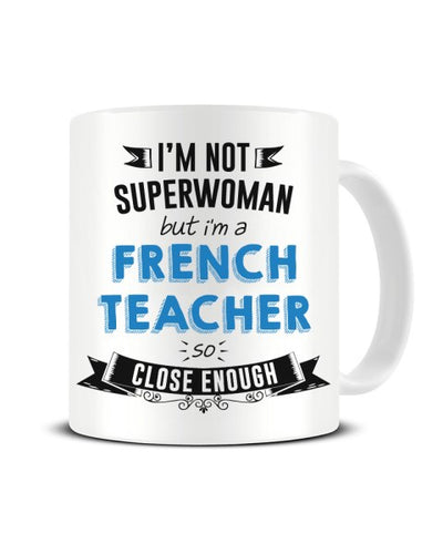 I'm Not Superwoman But I'm a French Teacher So Close Enough Ceramic Mug