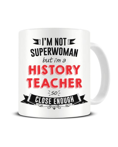 I'm Not Superwoman But I'm a History Teacher So Close Enough Ceramic Mug