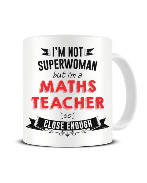 I'm Not Superwoman But I'm a Maths Teacher So Close Enough Ceramic Mug