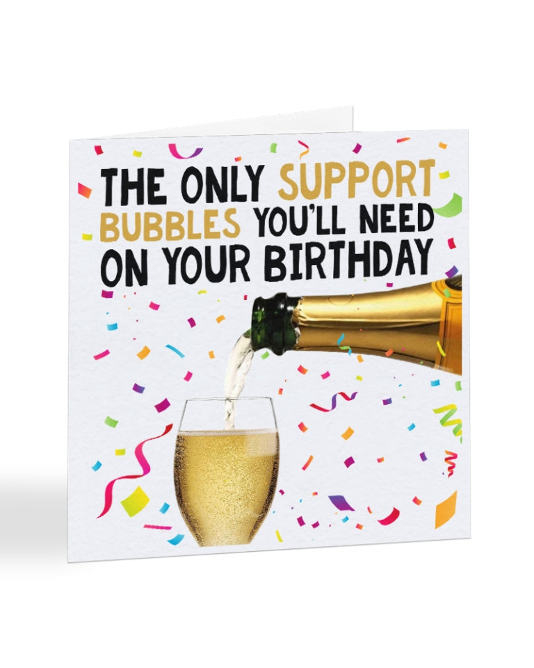 A1004 - The Only Support Bubbles You'll Need On Your Birthday - Birthday Card