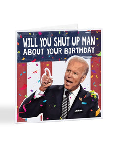 Will You Shut Up Man About Your Birthday - Joe Biden - Birthday Greetings Card