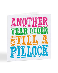 A1022 - Another Year Older Still A PILLOCK - Birthday Card