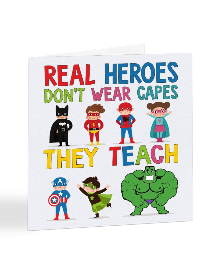 A1085 - Real Teachers Don't Wear Capes They Teach - Back to School - End of School Teacher Card