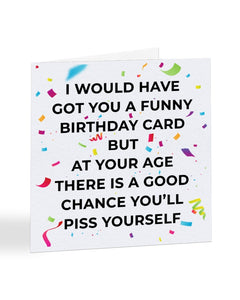 A2038 - But At Your Age There is a Good Chance You'll Piss Yourself - Birthday Card