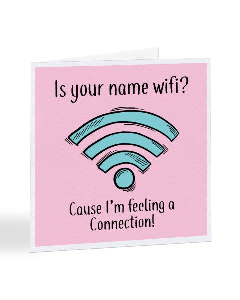 Is Your Name Wifi, Cause I'm Feeling A Connection - Valentine's Day Greetings Card