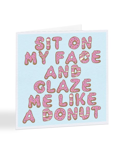 Sit On My Face And Glaze Me Like A Donut - Valentine's Day Greetings Card
