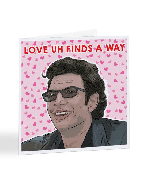 Love Uh Finds A Way - Jeff Goldblum Valentine's Day Greetings Card