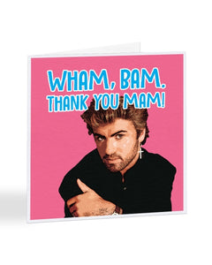 Wham Bam Thank You Mam - George Michael - WHAM - Mother's Day Greetings Card