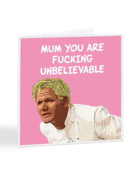 Mum You Are Fucking Unbelievable - Gordon Ramsey - Mother's Day Greetings Card