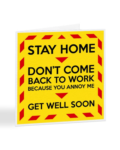 Stay Home - Because You Annoy Me - Funny - Get Well Soon Greetings Card