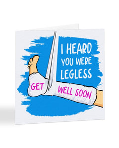 I Heard You Were Legless - Funny Broken Leg Get Well Soon Greetings Card