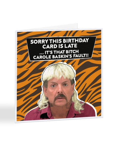 Sorry This Birthday Card is Late - Tiger King - Joe Exotic - Carole Baskin Birthday Greetings Card