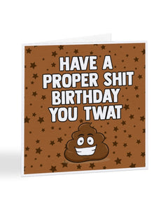 Have a Proper Shit Birthday You Twat - Funny Adult Rude - Birthday Greetings Card