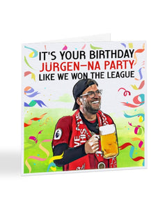 It's Your Birthday Jürgen-na Party Like We Won The League - Liverpool - Jürgen Klopp - Football Legends Birthday Greetings Card