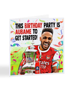 The Party is Aubame To Get Started - Arsenal - Aubameyang - Football Legends Birthday Greetings Card