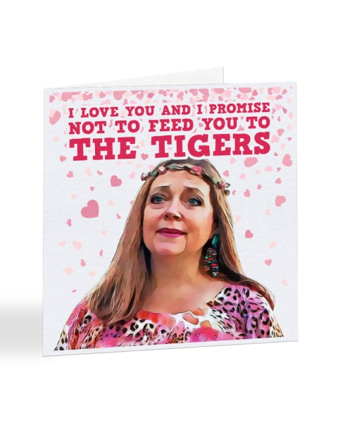 I Promise Not To Feed You To The Tigers - Carole Baskin - Tiger King - Anniversary Greetings Card