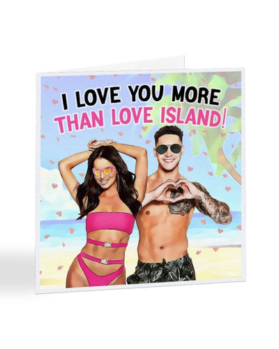 I Love You More Than Love Island - Valentine's Day Greetings Card