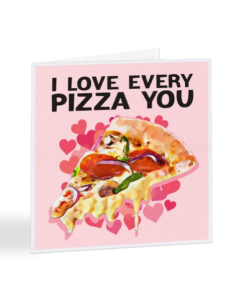 I Love Every Pizza You - Anniversary Greetings Card