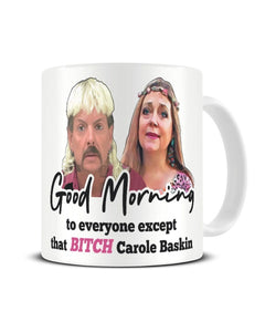 Good Morning to Everyone Except That Bitch Carole Baskin - Tiger King Funny Ceramic Mug