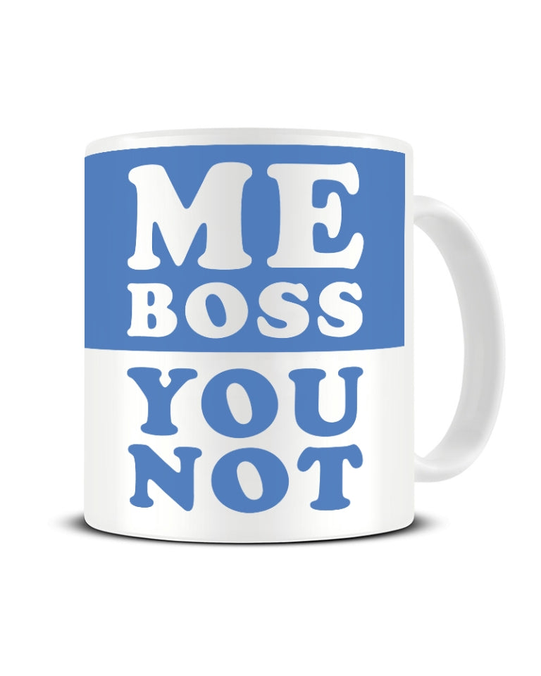 Me Boss You Not - funny mug - cup - great gift or present