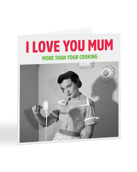 I Love You Mum - More Than Your Cooking - Mother's Day Greetings