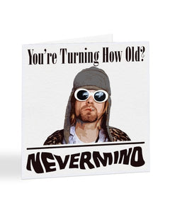 You're Turning How Old? Nevermind - Kurt Cobain - Birthday Greetings Card