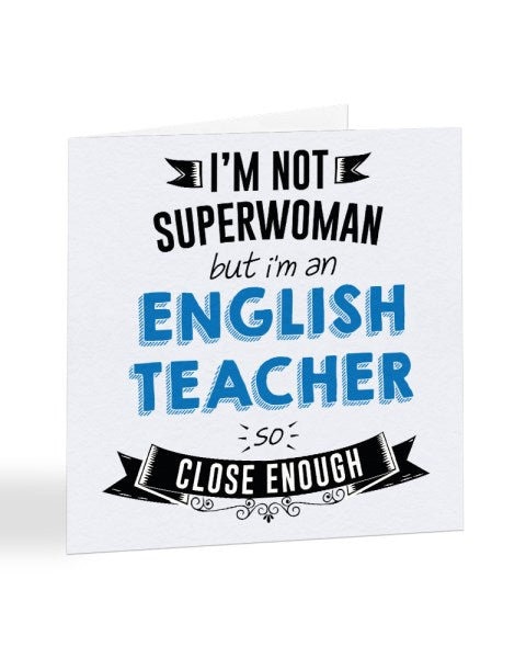 I'm Not Superwoman But I'm An ENGLISH TEACHER - Teacher Greetings Card
