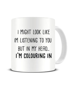 I Might Look Like I'm Listening - I'm Colouring In Ceramic