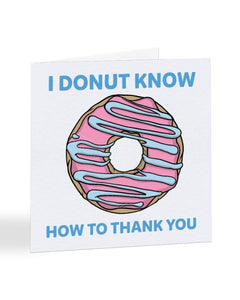 I Donut how To Thank You - Funny Food Pun - Thank You Greetings Card